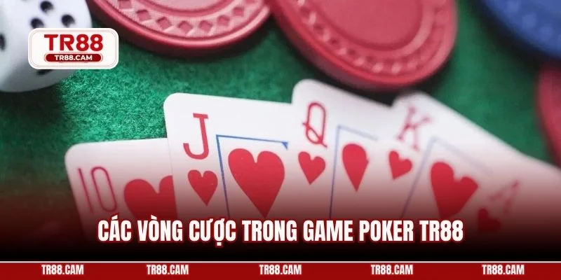 Các vòng cược trong game Poker TR88