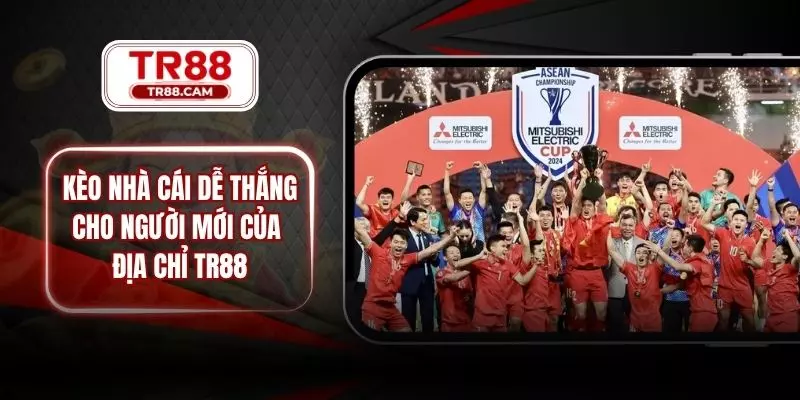 Kèo Nhà Cái Dễ Thắng Cho Người Mới Của Địa Chỉ TR88