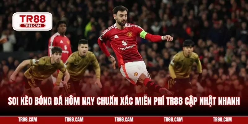 Soi kèo bóng đá hôm nay chuẩn xác miễn phí TR88 cập nhật nhanh