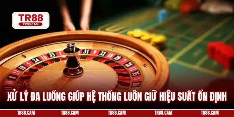 Xử lý đa luồng giúp hệ thống luôn giữ hiệu suất ổn định